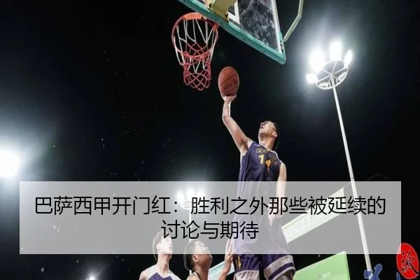 ba-sa-xi-jia-kai-men-hong-sheng-li-zhi-wai-na-xie-bei-yan-xu-de-tao-lun-yu-qi-dai-2-403.jpg