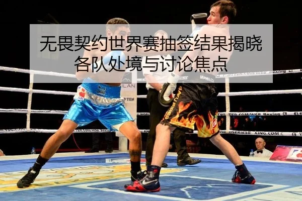 无畏契约世界赛抽签结果揭晓 各队处境与讨论焦点（xingkong）